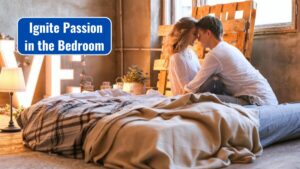 Ignite Passion in the Bedroom