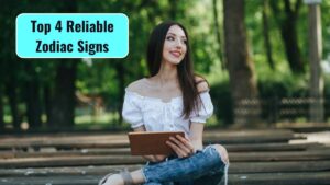 Top 4 Reliable Zodiac Signs