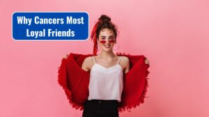 Why Cancers Make the Most Loyal Friends